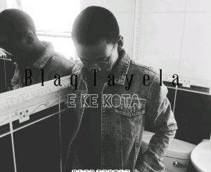 Blaq Tayela – E Ke Kota