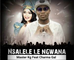 Master KG – Nsalele Le Ngwana (Original) Ft. Charma Gal