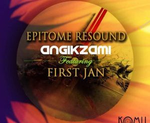 Epitome Resound - Angikzami (Original Mix) Ft. First Jan