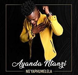 Ayanda Ntanzi – Ng’yaphumelela