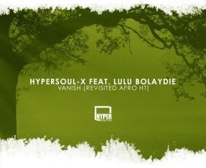 Hypersoul-x Ft. Lulu Bolaydie – Vanish (Revisited Afro HT)