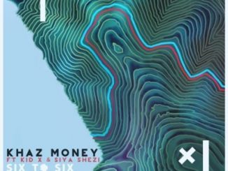 Khaz Money – Six to Six Ft. Kid X & Siya Shezi