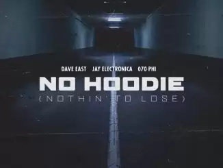 Dave East Ft. Jay Electronica & 070 Phi – No Hoodie (Nothin’ to Lose)