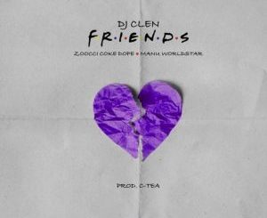 Dj Clen - Friends Ft. Zoocci Coke Dope x Manu Worldstar