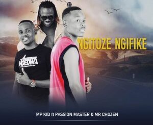 MP Kid – Ngitoze Ngifike Ft. Passion Master & Mr Chozen (Prod.By Trinity Tunez)