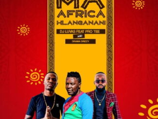 Dj Luvas – Ma Africa Hlanganani Ft. Pro Tee & Drama Drizzy