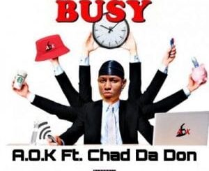 A.O.K – Busy Ft. Chad Da Don