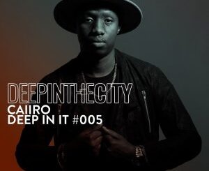 Caiiro – Deep In It 005 (Deep In The City)