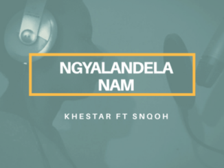 khestar – Ngyalandela Nam Ft. Snqoh