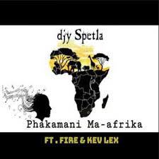 Djy Spetla – Phakamani Ma-Afrika ft. Kev Lex & Fire