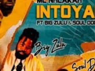 MC Nhlakah – Intoyami Ft. Big Zulu & Soul Doctors