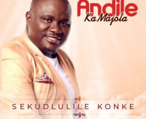 Andile Ka Majola – Sekudlulile Konke