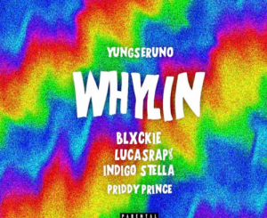 Yungseruno – Whylin ft Blxckie, LucasRaps, Indigo Stella & Priddy Prince