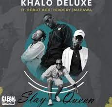 Khalo Deluxe – Slay Queen ft DJ Mapawa, Robot boii & Hi Rocky