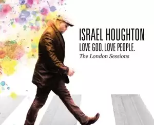 ALBUM: Israel Houghton – Love God. Love People. (The London Sessions)