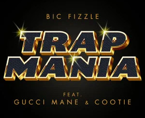 BiC Fizzle – TrapMania (feat. Gucci Mane & Cootie)