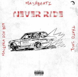 DOWNLOAD-MashBeatz-–-Never-Ride-ft-Thato-Saul-Maglera