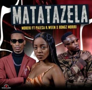 DOWNLOAD-Moreki-–-Matatazela-ft-Palesa-Kween-Bongz-Moriri