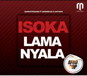 DOWNLOAD-Mangothobane-–-Isoka-Lamanyala-ft-Qhawekazi-Kay-Payn