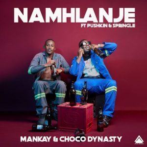 DOWNLOAD-Mankay-Choco-Dynasty-–-Namhlanje-Ft-Pushkin-RSA