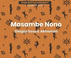 Deejay Soso & Akhoman – Masambe Nono