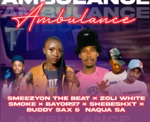 SmeezyOn The Beat – Ambulance Ft. Zoli White Smoke, Bayor97, Shebeshxt, Buddy Sax & Naqua SA