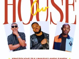 KingTouch, ZuluMafia & AndileAndy – Our House