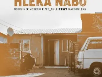 Ntokzin, Moscow & Zee_nhle – Hleka nabo ft Macfowlenn