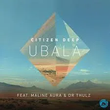 Citizen Deep - Ubala ft Maline Aura & DR Thulz