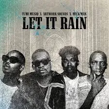 Tumi Musiq - Let It Rain Ft. Artwork Sounds & Mick Man