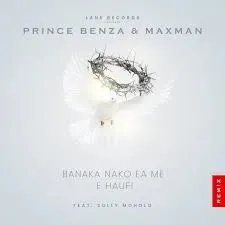 Prince Benza & Maxman – Banaka Nako Ea Me E Haufi (Remix) ft. Solly Moholo