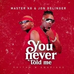 Master KG & Jon Delinger – You Never Told Me ft. Miss Twaggy