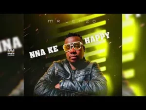 Mr Lenzo – Nna Ke Happy Ft Prince Kabila