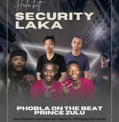 Phobla On The Beat & Prince Zulu – Security Laka Ft. Shebeshxt, Kaycherlow fam & Naqua SA